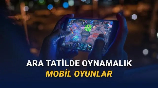 Ara Tatilde Öne Çıkan Mobil Oyun Trendleri ve İpuçları