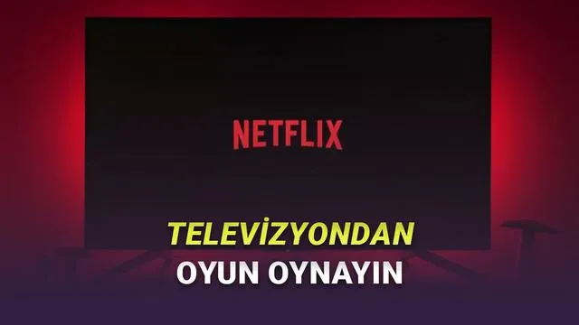 Netflix, TV Uygulamasına Oyunları Ekliyor: Yeni Deneyim Başlıyor